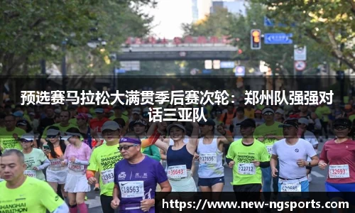 预选赛马拉松大满贯季后赛次轮：郑州队强强对话三亚队